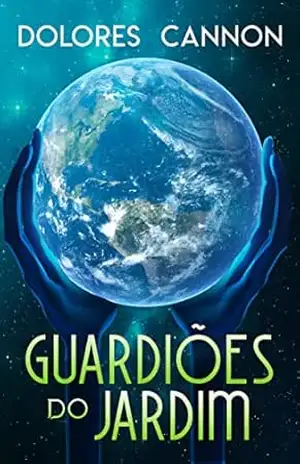 GUARDIÕES DO JARDIM – Dolores Cannon