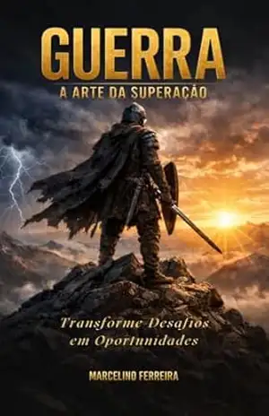 Guerra: A Arte da Superação: Transforme Desafios em Oportunidades – Marcelino Ferreira