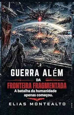 GUERRA ALÉM DA FRONTEIRA FRAGMENTADA: A batalha da humanidade apenas começou. (O COMANDANTE DA LEGIÃO Livro 3) – ELIAS MONTEALTO GUERRA ALÉM DA FRONTEIRA FRAGMENTADA: A batalha da humanidade apenas começou. (O COMANDANTE DA LEGIÃO Livro 3) – ELIAS MONTEALTO