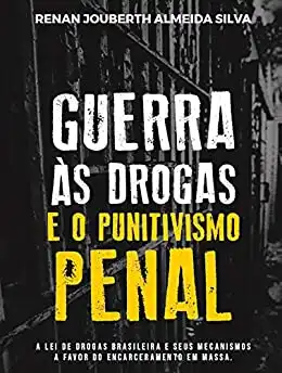Baixar Guerra às Drogas e o Punitivismo Penal: A Lei de Drogas brasileira e seus mecanismos a favor do Encerceramento em Massa pdf, epub, mobi, eBook