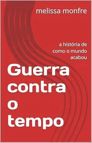 Capa do livro Guerra contra o tempo: a história de como o mundo acabou - melissa monfre