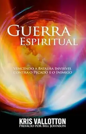 Guerra Espiritual: Vencendo a Batalha Invisível contra o Pecado e o Inimigo – Kris Vallotton Guerra Espiritual: Vencendo a Batalha Invisível contra o Pecado e o Inimigo – Kris Vallotton