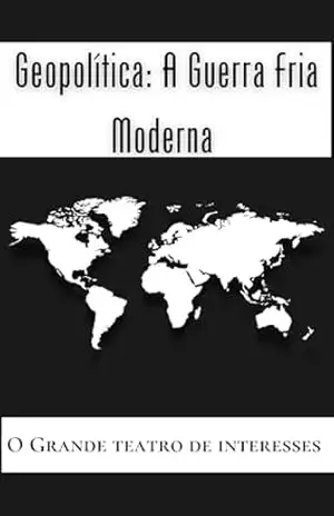 Guerra Fria Moderna: Geopolítica, Poder Global e as Novas Ameaças do Século XXI: Como EUA de Trump, China de Xi Jinping e Rússia de Putin disputam o controle do mundo no século XXI - Fabrício Borges Barbosa Especialista em Política e Geopolítica Guerra Fria Moderna: Geopolítica, Poder Global e as Novas Ameaças do Século XXI: Como EUA de Trump, China de Xi Jinping e Rússia de Putin disputam o controle do mundo no século XXI - Fabrício Borges Barbosa Especialista em Política e Geopolítica