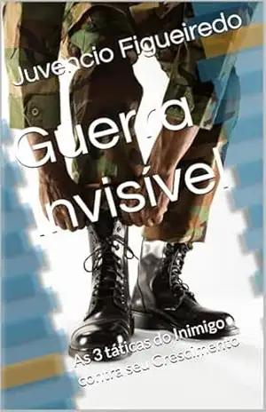 Capa do livro Guerra Invisível: As 3 táticas do Inimigo contra seu Crescimento - Juvencio Figueiredo