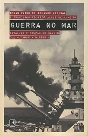 Guerra no mar: Batalhas e campanhas navais que mudaram a história – Armando Vidigal