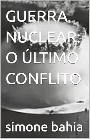 GUERRA NUCLEAR: O ÚLTIMO CONFLITO – simone bahia GUERRA NUCLEAR: O ÚLTIMO CONFLITO – simone bahia