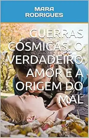 Guerras Cósmicas: o Verdadeiro Amor e a Origem do Mal – Mara rodrigues