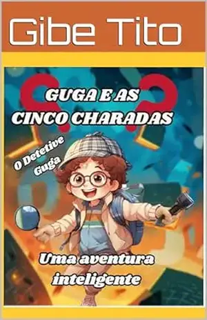 Guga e as cinco charadas: Uma aventura inteligente (Detetive Guga) – Gibe Tito
