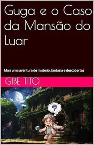 Guga e o Caso da Mansão do Luar: Mais uma aventura de mistério, fantasia e descobertas (Detetive Guga) – Gibe  Tito