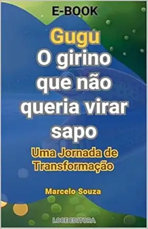 Gugu, O girino que não queria virar sapo.: Jornada de Transformação – MARCELO DE SOUZA