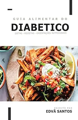 Guia Alimentar para Diabéticos: Dietas, Cardápios e Orientação Nutricional – EDVÃ DOS SANTOS