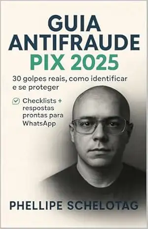 Guia Antifraude PIX 2025: 30 golpes reais, como identificar e se proteger (para leigos, família e MEI) – Phellipe Schelotag