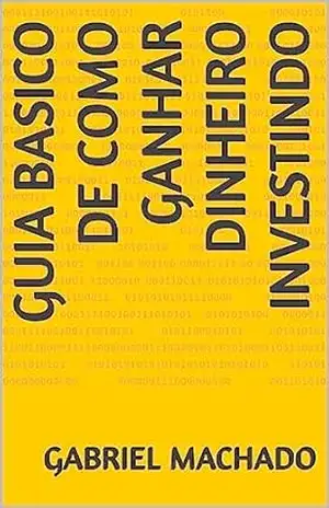guia basico de como ganhar dinheiro investindo – gabriel machado