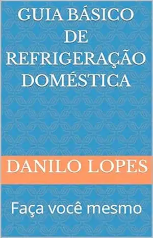 Guia básico de refrigeração doméstica: Faça você mesmo - Danilo  Lopes