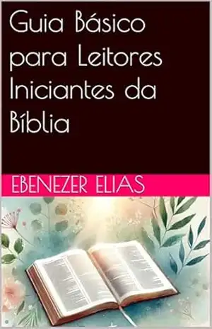 Capa do livro Guia Básico para Leitores Iniciantes da Bíblia (Coleção dia a dia com Deus Livro 5) - Ebenezer Elias