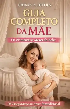 Capa do livro Guia Completo da Mãe — Os Primeiros 6 Meses do Bebê: Da Insegurança Ao Amor Incondicional - Raissa K Dutra
