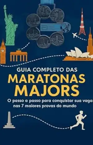 Guia Completo das Maratonas Majors: O passo a passo para você conquistar sua vaga nas 7 maiores provas do mundo – Juliana Vinha Guia Completo das Maratonas Majors: O passo a passo para você conquistar sua vaga nas 7 maiores provas do mundo – Juliana Vinha