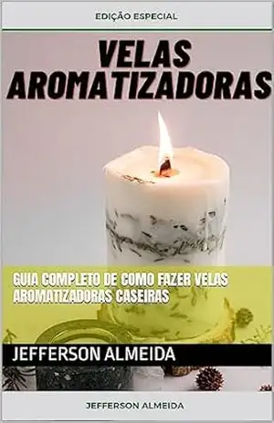 Guia Completo de Como Fazer Velas Aromatizadoras Caseiras – Jefferson  Almeida
