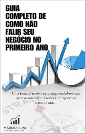 Guia completo de como não falir seu negócio no Primeiro ano: Uma jornada prática para empreendedores que querem sobreviver, crescer e prosperar no mercado atual. – Marcio silva Guia completo de como não falir seu negócio no Primeiro ano: Uma jornada prática para empreendedores que querem sobreviver, crescer e prosperar no mercado atual. – Marcio silva