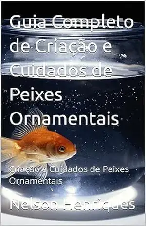 Guia Completo de Criação e Cuidados de Peixes Ornamentais: Criação e Cuidados de Peixes Ornamentais (Tudo sobre peixes ornamentais) – Nelson Henriques
