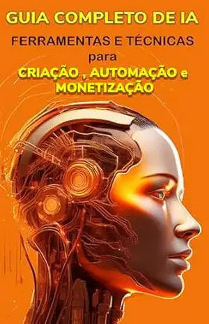 Capa do livro Guia Completo de IA: Ferramentas e Técnicas para Criação, Automação e Monetização - ariana lorenzino