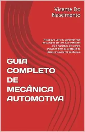 GUIA COMPLETO DE MECÂNICA AUTOMOTIVA: Neste guia você irá aprender tudo para iniciar em uma das profissões mais lucrativas do mundo, incluindo dicas de captação de clientes e aumento dos lucros. – Vicente Do Nascimento GUIA COMPLETO DE MECÂNICA AUTOMOTIVA: Neste guia você irá aprender tudo para iniciar em uma das profissões mais lucrativas do mundo, incluindo dicas de captação de clientes e aumento dos lucros. – Vicente Do Nascimento