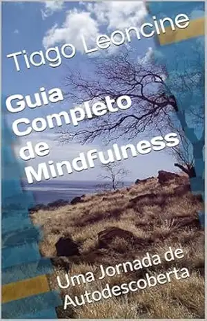 Guia Completo de Mindfulness: Uma Jornada de Autodescoberta – Tiago Leoncine