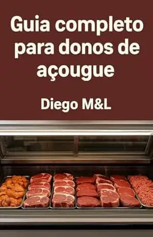 Capa do livro Guia completo do açougue profissional: todo o que você precisa saber para ter um açougue de sucesso: Cortes de carnê gestão, higiene e vendas um manual completo para donos de açougue - Diego  Lopes