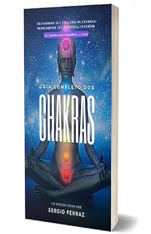 Guia Completo dos Chakras: Transforme sua Vida com os Chakras: Desbloqueie seu Potencial Interior – Sergio Ferraz