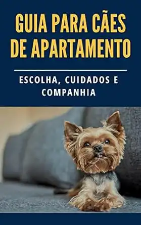 Baixar Guia Completo para Cães de Apartamento: Escolhendo o Companheiro Perfeito para o seu Lar (Manual do Pet: Guia Completo para o Seu Animal) pdf, epub, mobi, eBook