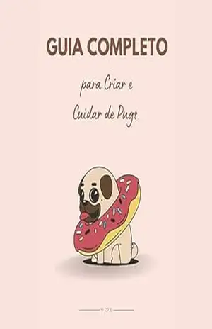 Guia Completo para Criar e Cuidar de Pugs: Amor, Atenção e Aventuras com Seu Pug de Estimação – Charles Braga
