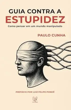 Guia contra a estupidez: Como viver em um mundo manipulado – Paulo Cunha Guia contra a estupidez: Como viver em um mundo manipulado – Paulo Cunha
