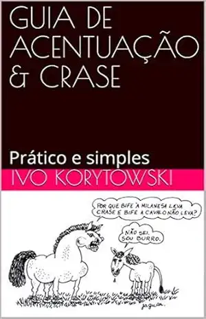 GUIA DE ACENTUAÇÃO & CRASE: Prático e simples (GUIAS DE GRAMÁTICA: Práticos e simples Livro 1) – Ivo Korytowski