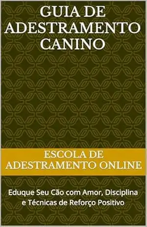 Guia de Adestramento Canino: Eduque Seu Cão com Amor, Disciplina e Técnicas de Reforço Positivo - Escola de adestramento Online Guia de Adestramento Canino: Eduque Seu Cão com Amor, Disciplina e Técnicas de Reforço Positivo - Escola de adestramento Online