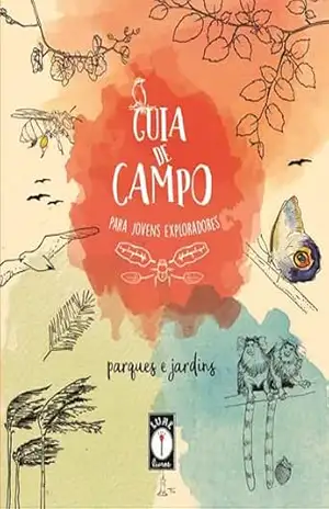 Guia de Campo para Jovens Exploradores – Parques e Jardins – Clarice Uba Guia de Campo para Jovens Exploradores – Parques e Jardins – Clarice Uba