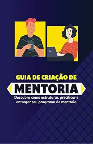 Guia de Criação de Mentoria: O passo a passo para estruturar uma mentoria que chame a atenção das pessoas – Jeferson Carvalho