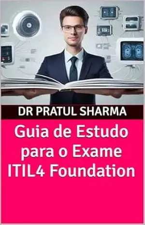 Guia de Estudo para o Exame ITIL4 Foundation (Portuguese) – Dr Pratul Sharma