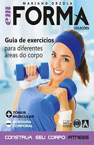 Capa do livro Guia de exercícios para diferentes áreas do corpo: Mais tônus muscular e menos gordura corporal (EM FORMA Livro 4) - Mariano Orzola