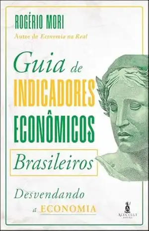 Capa do livro Guia de indicadores econômicos brasileiros: desvendando a economia - Rogério Mori