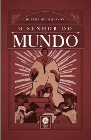GUIA DE LEITURA DE O SENHOR DO MUNDO OBRA DO PADRE ROBERT HUGH BENSON: GUIA DE LEITURA SOCIEDADE DO LIVRO JOSEPH RATZINGER – Tiago Ferreira