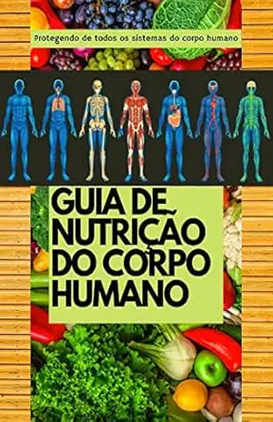 GUIA DE NUTRIÇÃO DO CORPO HUMANO: CORPO FORTE E NUTRIDO – ROGERIO LIMA