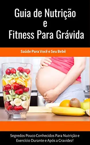 Baixar Guia de Nutrição e Fitness Para Grávida: Revelado Segredos pouco conhecidos para nutrição e exercício durante e após a gravidez! pdf, epub, mobi, eBook