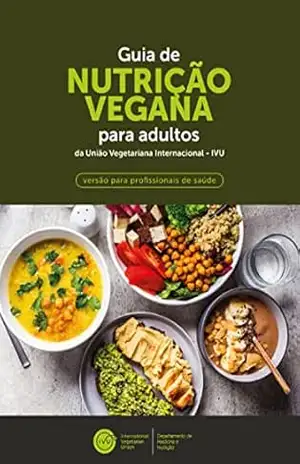 Capa do livro GUIA DE NUTRIÇÃO VEGANA PARA ADULTOS DA UNIÃO VEGETARIANA INTERNACIONAL (IVU): VERSÃO PARA PROFISSIONAIS DE SAÚDE - Eric Slywitch