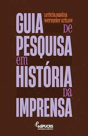 Capa do livro Guia de Pesquisa em História da Imprensa - Letícia Sabina Wermeier Krilow