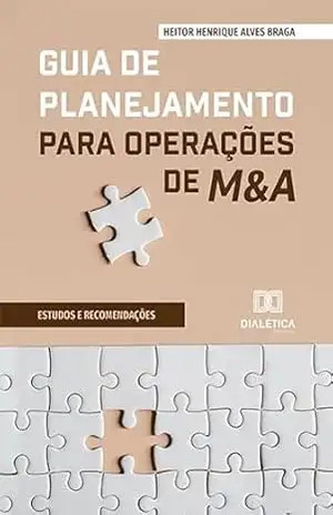 Guia de Planejamento para Operações de M&A: estudos e recomendações – Heitor Henrique Alves Braga
