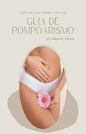 Guia de Pompoarismo: Descubra seu Poder Interior - Dhayanne Andrade Guia de Pompoarismo: Descubra seu Poder Interior - Dhayanne Andrade
