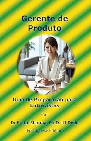 Guia de Preparação para Entrevistas de Gerente de Produto: Portuguese Edition – Dr Pratul Sharma