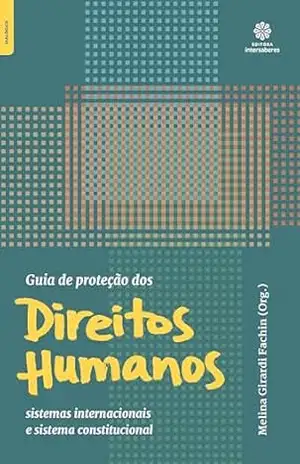 Guia de proteção dos direitos humanos:: sistemas internacionais e sistema constitucional - Melina Girardi Fachin