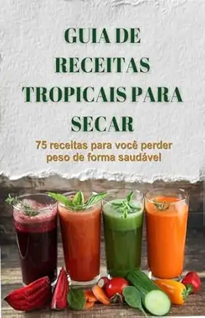 Capa do livro Guia de Receitas Tropicais para Secar: 75 receitas para você perder peso de forma saudável - Maria Almeida