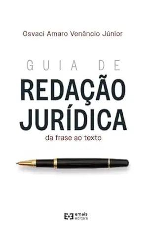 Guia de Redação Jurídica: da frase ao texto – Osvaci Amaro Venâncio Júnior Guia de Redação Jurídica: da frase ao texto – Osvaci Amaro Venâncio Júnior